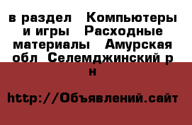  в раздел : Компьютеры и игры » Расходные материалы . Амурская обл.,Селемджинский р-н